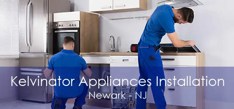 Kelvinator Appliances Installation Newark - NJ